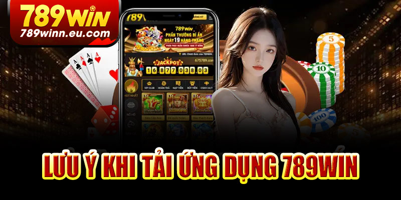 Những lưu ý khi tải ứng dụng 789Win bạn cần biết