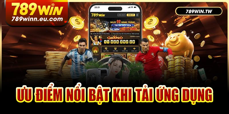 Ưu điểm nổi bật khi tải ứng dụng 789win