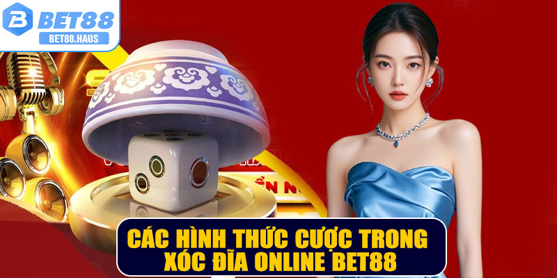 Các hình thức cược xóc đĩa online BET88