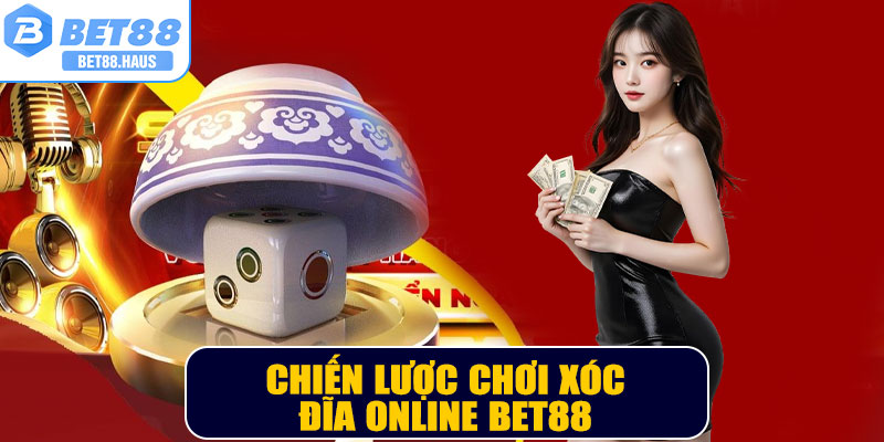 Chiến lược chơi xóc đĩa online BET88