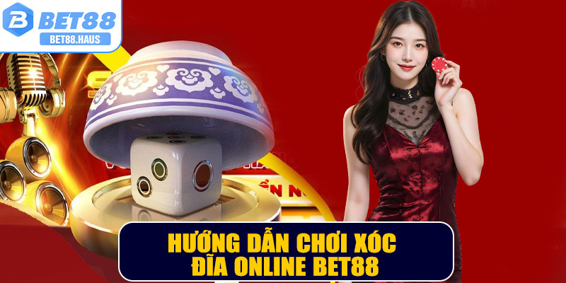 Hướng dẫn chơi xóc đĩa online BET88