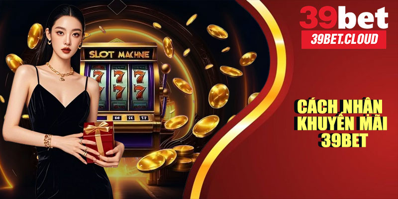 Cách Nhận Khuyến Mãi 39BET