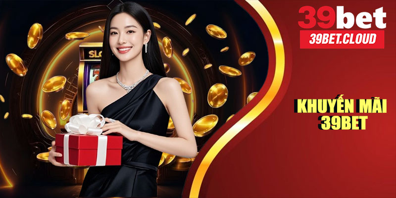 Top Khuyến Mãi 39BET Hấp Dẫn Không Thể Bỏ Qua 2025