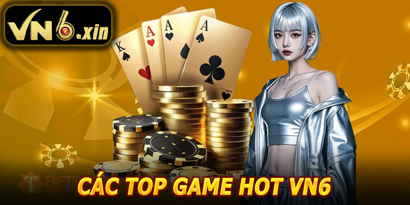 Các Top Game HOT VN6 Nổi Bật