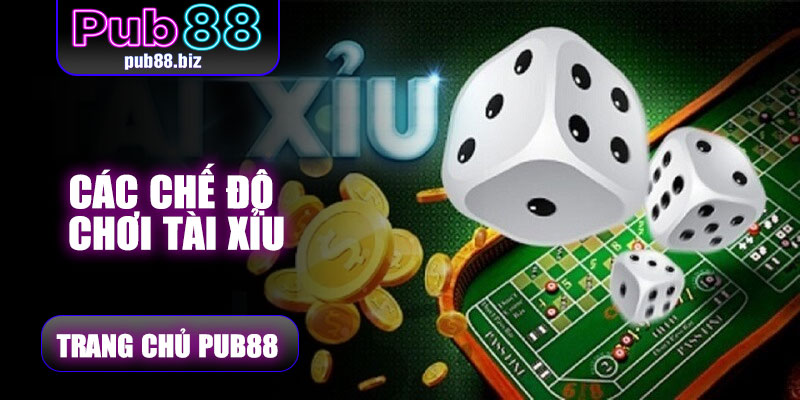 Các chế độ chơi Tài Xỉu Pub88