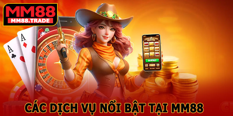 Các Dịch Vụ Nổi Bật Tại MM88
